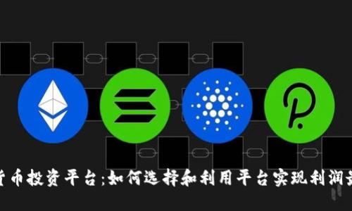 数字货币投资平台：如何选择和利用平台实现利润最大化