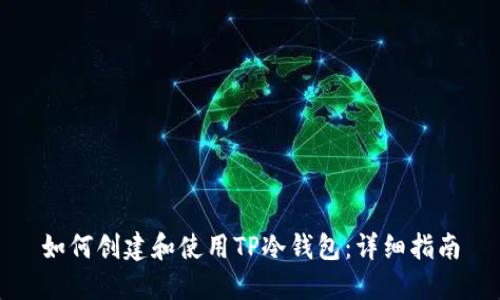 如何创建和使用TP冷钱包：详细指南