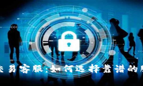 比特币交易客服：如何选择靠谱的服务渠道