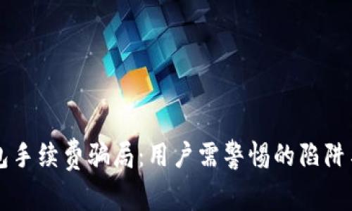 揭露TP钱包手续费骗局：用户需警惕的陷阱与防范方法