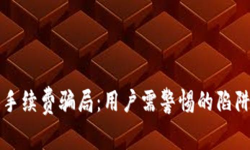 揭露TP钱包手续费骗局：用户需警惕的陷阱与防范方法