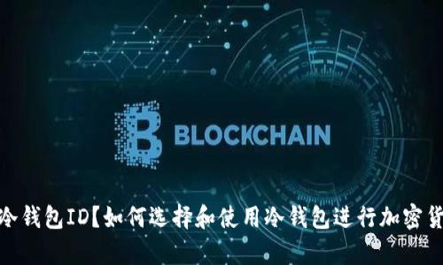 什么是冷钱包ID？如何选择和使用冷钱包进行加密货币存储