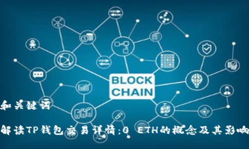 和关键词

解读TP钱包交易详情：0 ETH的概念及其影响
