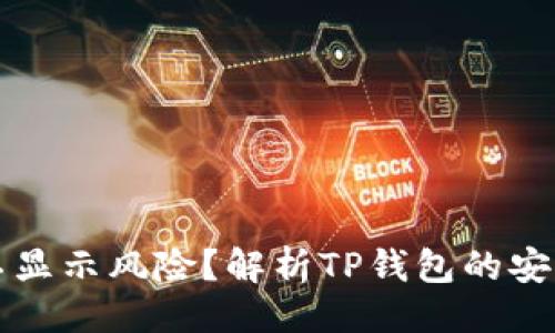 与关键词

TP钱包为什么不显示风险？解析TP钱包的安全性与使用指南