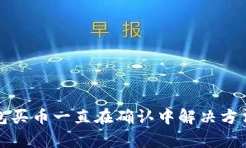 TP钱包买币一直在确认中解决方法分析