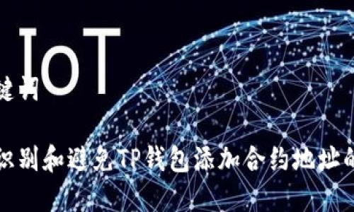 和关键词

如何识别和避免TP钱包添加合约地址的骗局