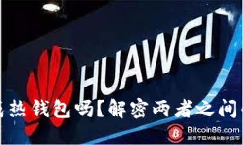 冷钱包会变成热钱包吗？解密两者之间的区别与转化